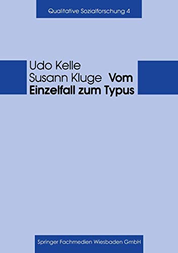 Vom Einzelfall zum Typus: Fallvergleich und Fallkontrastierung in der qualitativen Sozialforschung (Qualitative Sozialforschung, 4) - Kelle, Udo und Susann Kluge