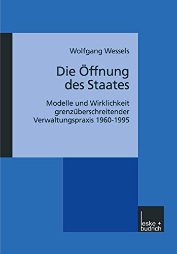 Die Ã–ffnung des Staates: Modelle und Wirklichkeit grenzÃ¼berschreitender Verwaltungspraxis 1960â€“1995 (German Edition) (9783810025753) by Wessels, Wolfgang