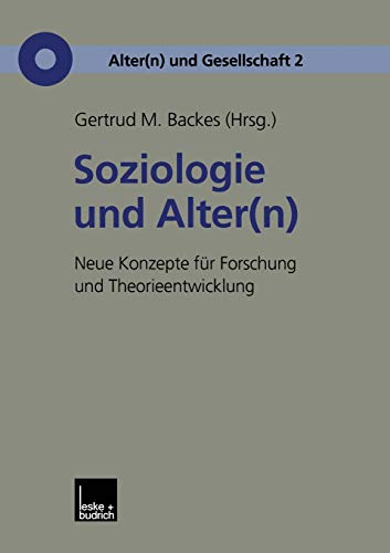 Soziologie und Alter(n): Neue Konzepte fÃ¼r Forschung und Theorieentwicklung (Alter(n) und Gesellschaft, 2) (German Edition) (9783810028334) by Backes, Gertrud M.