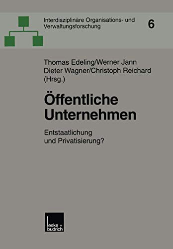 Ã–ffentliche Unternehmen: Entstaatlichung und Privatisierung? (InterdisziplinÃ¤re Organisations- und Verwaltungsforschung, 6) (German Edition) (9783810028396) by Edeling, Thomas; Jann, Werner; Wagner, Dieter; Reichard, Christoph