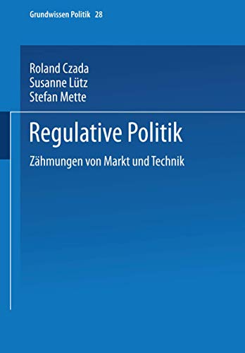 Regulative Politik: ZÃ¤hmungen von Markt und Technik (Grundwissen Politik, 28) (German Edition) (9783810028594) by Czada, Roland; LÃ¼tz, Susanne; Mette, Stefan