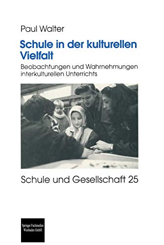 Schule in der kulturellen Vielfalt: Beobachtungen und Wahrnehmungen interkulturellen Unterrichts (Schule und Gesellschaft, 25) (German Edition) (9783810029461) by Walter, Paul