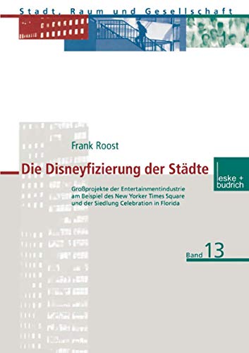 9783810029560: Die Disneyfizierung der Stdte: Groprojekte der Entertainmentindustrie am Beispiel des New Yorker Times Square und der Siedlung Celebration in Florida: 13 (Stadt, Raum und Gesellschaft)