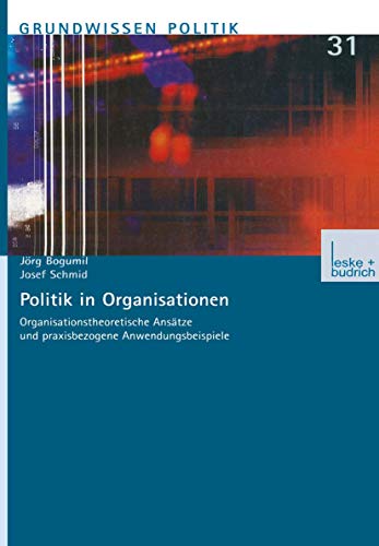 Politik in Organisationen: Organisationstheoretische AnsÃ¤tze und praxisbezogene Anwendungsbeispiele (Grundwissen Politik, 31) (German Edition) (9783810030016) by Bogumil, JÃ¶rg; Schmid, Josef