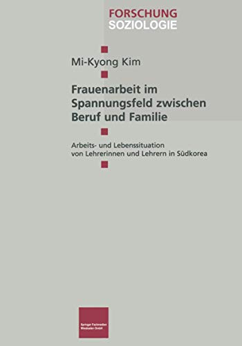 9783810030986: Frauenarbeit im Spannungsfeld zwischen Beruf und Familie: Arbeits- und Lebenssituation von Lehrerinnen und Lehrern in Sdkorea: 118 (Forschung Soziologie)