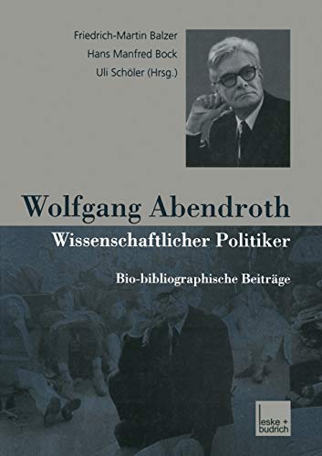 Wolfgang Abendroth Wissenschaftlicher Politiker: Bio-bibliographische BeitrÃ¤ge (German Edition) (9783810031358) by Balzer, Friedrich-Martin; Bock, Hans Manfred; SchÃ¶ler, Uli