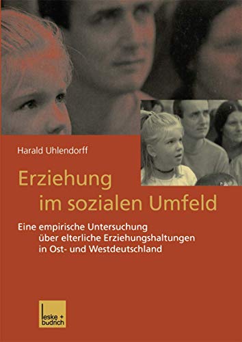 Erziehung im sozialen Umfeld: Eine empirische Untersuchung Ã¼ber elterliche Erziehungshaltungen in Ost- und Westdeutschland (German Edition) (9783810031662) by Uhlendorff, Harald