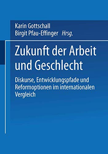 Zukunft der Arbeit und Geschlecht: Diskurse, Entwicklungspfade und Reformoptionen im internationalen Verleich (German Edition) (9783810031822) by Gottschall, Karin