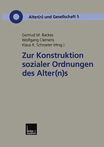 Zur Konstruktion sozialer Ordnungen des Alter(n)s (Alter(n) und Gesellschaft, 5) (German Edition) (9783810032768) by Backes, Gertrud M.; Clemens, Wolfgang; Schroeter, Klaus R.