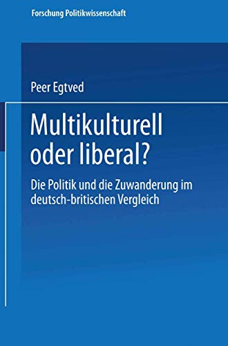 9783810033420: Multikulturell oder liberal?: Die Politik und die Zuwanderung im deutsch-britischen Vergleich (Forschung Politik) (German Edition)