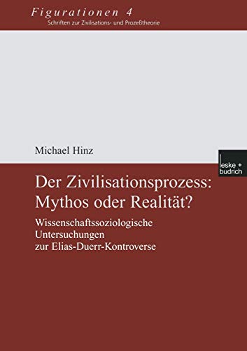 Der Zivilisationsprozess: Mythos oder RealitÃ¤t? : Wissenschaftssoziologische Untersuchungen zur Elias-Duerr-Kontroverse - Michael Hinz