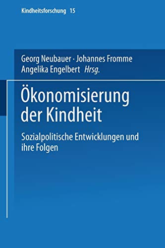 Ã–konomisierung der Kindheit: Sozialpolitische Entwicklungen und ihre Folgen (Kindheitsforschung, 15) (German Edition) (9783810034014) by Neubauer, Georg; Fromme, Johannes; Engelbert, Angelika