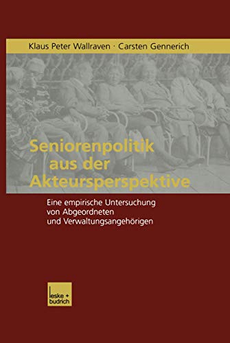 Seniorenpolitik aus der Akteursperspekt Eine empirische Untersuchung von Abgeordneten und Verwalt...