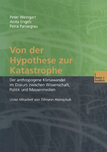 Von der Hypothese zur Katastrophe: Der anthropogene Klimawandel im Diskurs zwischen Wissenschaft, Politik und Massenmedien (German Edition) (9783810034496) by Peter Weingart,Anita Englishgels,Petra Pansegrau