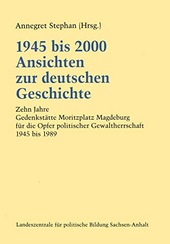 1945 bis 2000, Ansichten zur deutschen Geschichte Zehn Jahre Gedenkstätte Moritzplatz Magdeburg f...