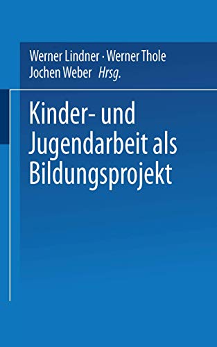 Kinder- und Jugendarbeit als Bildungsprojekt (German Edition) (9783810035202) by Lindner, Werner; Thole, Werner; Weber, Jochen