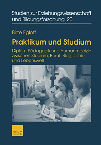 Beispielbild fr Praktikum und Studium: Diplom-Pdagogik und Humanmedizin Zwischen Studium, Beruf, Biographie und Lebenswelt (Studien zur Erziehungswissenschaft und Bildungsforschung, Band 20) zum Verkauf von medimops