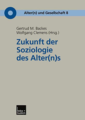 Zukunft der Soziologie des Alter(n)s (Alter(n) und Gesellschaft, 8) (German Edition) (9783810035721) by Backes, Gertrud M.; Clemens, Wolfgang