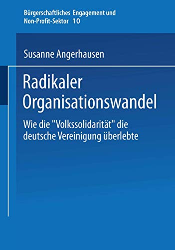 Stock image for Radikaler Organisationswandel: Wie die ?Volkssolidaritt" die deutsche Vereinigung berlebte (Brgerschaftliches Engagement und Non-Profit-Sektor, 10) (German Edition) for sale by Lucky's Textbooks