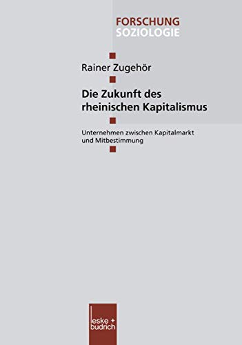9783810037817: Die Zukunft des rheinischen Kapitalismus: Unternehmen zwischen Kapitalmarkt und Mitbestimmung (Forschung Soziologie, 180) (German Edition)