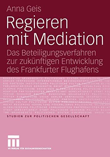 Beispielbild fr Regieren mit Mediation: Das Beteiligungsverfahren zur zuknftigen Entwicklung des Frankfurter Flughafens (Studien zur politischen Gesellschaft) zum Verkauf von medimops