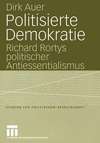 Stock image for Politisierte Demokratie: Richard Rortys politischer Antiessentialismus (Studien zur politischen Gesellschaft, 7) (German Edition) for sale by Lucky's Textbooks