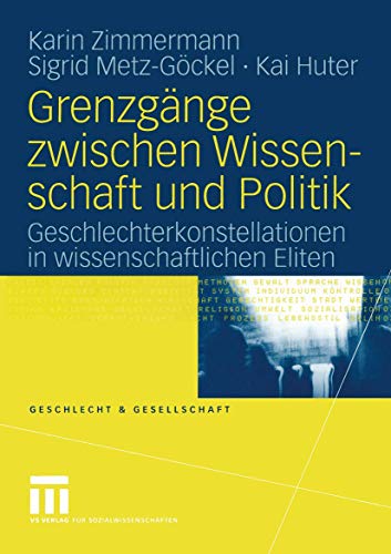 GrenzgÃ¤nge zwischen Wissenschaft und Politik: Geschlechterkonstellationen in wissenschaftlichen Eliten (Geschlecht und Gesellschaft, 37) (German Edition) (9783810042071) by Zimmermann, Karin; Metz-GÃ¶ckel, Sigrid; Huter, Kai