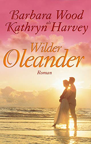 Wilder Oleander: Roman - Kathryn, Harvey und Wood Barbara