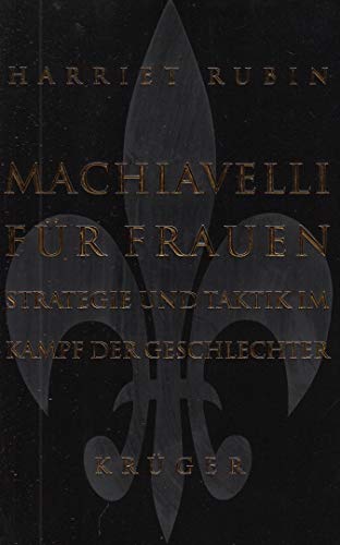 Machiavelli für Frauen: Strategie und Taktik im Kampfe der Geschlechter Strategie und Taktik im Kampf der Geschlechter - Rubin, Harriet und Susanne Dahmann