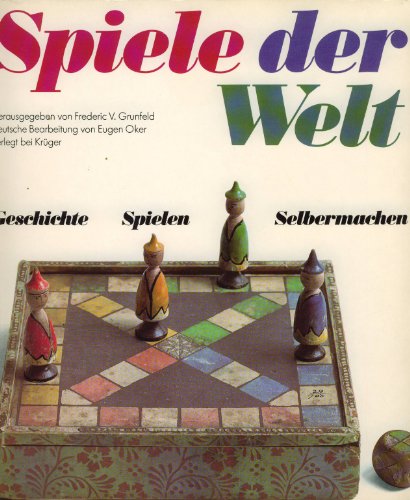 SPIELE DER WELT. Geschichte, Spielen, Selbermachen - Oker, Eugen; [Hrsg.]: Grunfeld, Frederic V.