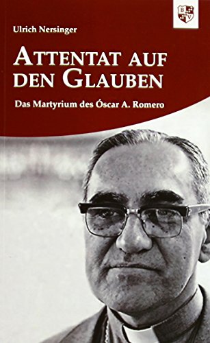 Attentat auf den Glauben: Das Martyrium des Óscar A. Romero - Ulrich Nersinger
