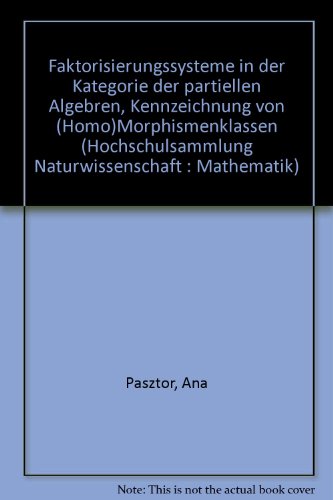 Faktorisierungssysteme in der Kategorie der partiellen Algebren, Kennzeichnung von (Homo)Morphismenklassen (Hochschulsammlung Naturwissenschaft: Mathematik) (German Edition) (9783810721198) by Pasztor, Ana