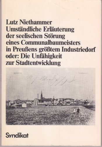 UmstaÌˆndliche ErlaÌˆuterung der seelischen StoÌˆrung eines Communalbaumeisters in Preussens groÌˆsstem Industriedorf, oder, Die UnfaÌˆhigkeit zur Stadtentwicklung (German Edition) (9783810800893) by Niethammer, Lutz