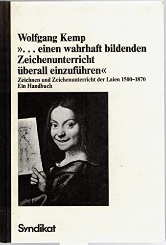 Einen wahrhaft bildenden Zeichenunterricht uÌˆberall einzufuÌˆhren: Zeichnen u. Zeichenunterricht d. Laien 1500-1870 : ein Handbuch (BeitraÌˆge zur ... der aÌˆsthetischen Erziehung) (German Edition) (9783810801173) by Kemp, Wolfgang