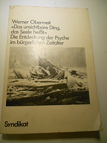 "Das unsichtbare Ding, das Seele heißt". Die Entdeckung der Psyche im bürgerlichen Zeitalter.