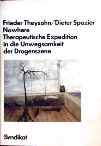 Stock image for Nowhere : therapeut. Expedition in d. Unwegsamkeit d. Drogenszene. Frieder Theysohn ; Dieter Spazier for sale by Antiquariat  Udo Schwrer