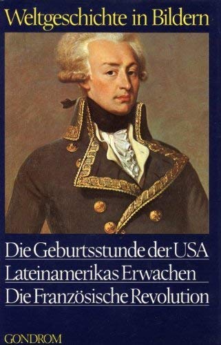 Imagen de archivo de Weltgeschichte in Bildern Band 17: Die Geburtsstunde der USA - Lateinamerikanisches Erwachen - Die Franzsische Revolution a la venta por medimops