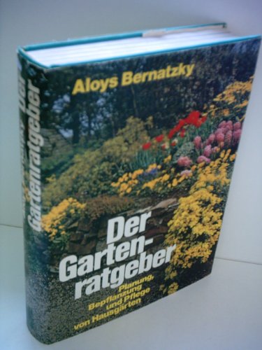 Der Gartenratgeber. Planung, Bepflanzung und Pflege von Hausgärten - Aloys Bernatzky