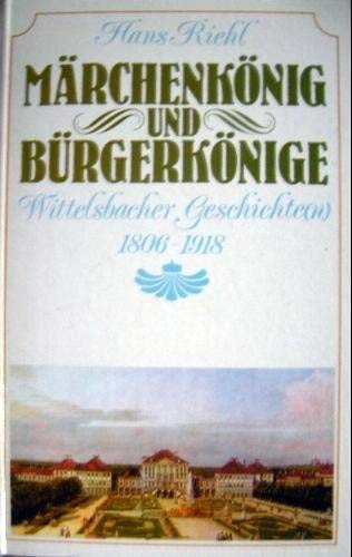 Beispielbild fr Mrchenknig und Brgerknige. Wittelsbacher Geschichten 1806 - 1918 zum Verkauf von Versandantiquariat Felix Mcke