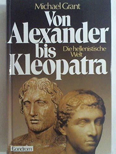 Von Alexander bis Kleopatra : d. hellenist. Welt. [Aus d. Engl. übers. von Diether Eibach]