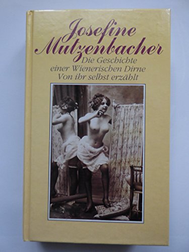 Josefine Mutzenbacher - die Geschichte einer wienerischen Dirne von ihr selbst erzählt