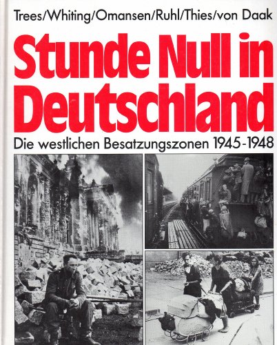 Stunde Null in Deutschland. Die westlichen Besatzungszonen 1945 - 1948. Ein Bild/Text-Band