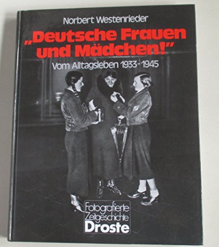 "DEUTSCHE FRAUEN UND MADCHEN!" vom alltagsleben 1933 - 1945.