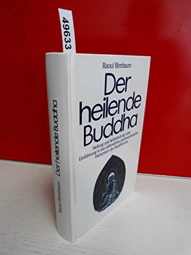 Der heilende Buddha : Heilung und Selbstheilung im Buddhismus - Meditationen, Rituale, Basistexte. Mit einem Vorw. von John Blofeld. [Einzig berecht. Übers. aus dem Amerikan. von Rosemarie Fuchs] - Birnbaum, Raoul