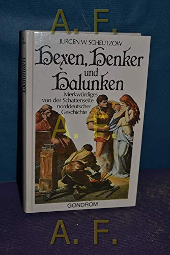 Hexen, Henker und Halunken - Merkwürdiges von der Schattenseite norddeutscher Geschichte -- Nach ...