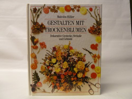 Gestalten mit Trockenblumen. Dekorative Gestecke, StrÃ¤uÃŸe und Gebinde. (9783811210783) by Hillier, Malcolm; Einsiedel, Andreas Von
