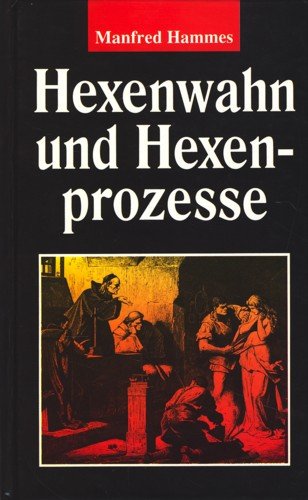 Hexenwahn und Hexenprozesse - Hammers, Manfred