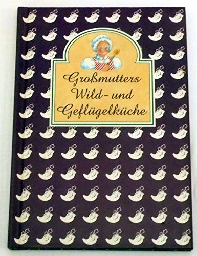 Großmutters Wild- und Geflügelküche