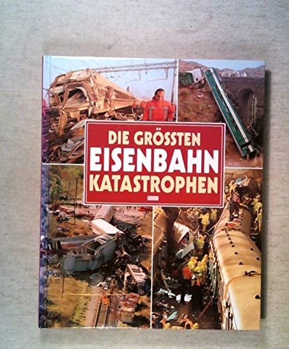 Die grössten Eisenbahnkatastrophen [Gebundene Ausgabe] von Keith Eastlake - Keith Eastlake