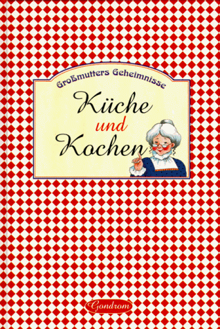 Großmutters Geheimnisse. Küche und Kochen.